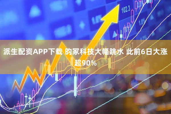 派生配资APP下载 昀冢科技大幅跳水 此前6日大涨超90%