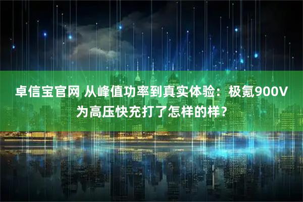 卓信宝官网 从峰值功率到真实体验:极氪900V为高压快充打了怎样的样?